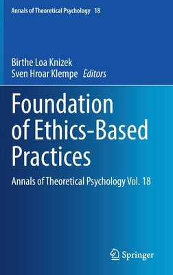 Foundation of Ethics-Based Practices: Annals of Theoretical Psychology Vol. 18 by Knizek, Birthe Loa