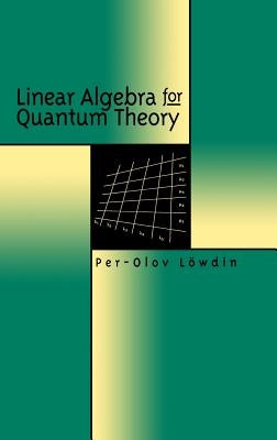 Linear Algebra for Quantum Theory by Löwdin, Per-Olov