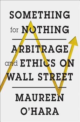 Something for Nothing: Arbitrage and Ethics on Wall Street by O'Hara, Maureen
