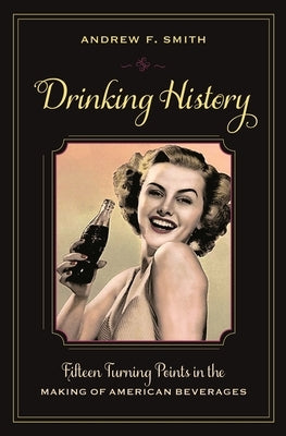 Drinking History: Fifteen Turning Points in the Making of American Beverages by Smith, Andrew