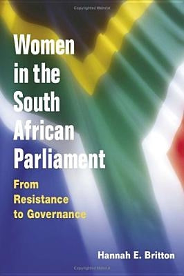 Women in the South African Parliament: From Resistance to Governance by Britton, Hannah