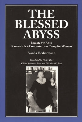 The Blessed Abyss: Inmate #6582 in Ravensbruck Concentration Prison for Women by Herbermann, Nanda