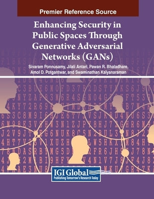 Enhancing Security in Public Spaces Through Generative Adversarial Networks (GANs) by Ponnusamy, Sivaram
