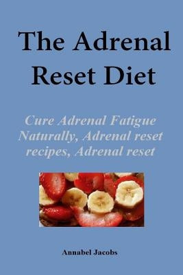 The Adrenal Reset Diet: Cure Adrenal Fatigue Naturally, Adrenal reset recipes, Adrenal reset program by Jacobs, Annabel