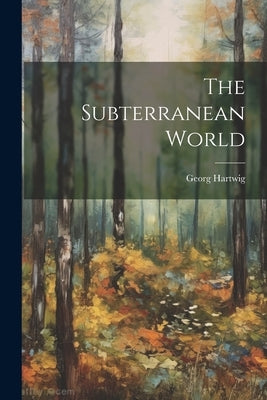 The Subterranean World by Hartwig, Georg