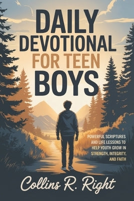 Daily Devotional For Teen Boys: Powerful Scriptures and Life Lessons to Help Youth Grow in Strength, Integrity, and Faith by R. Right, Collins
