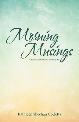 Morning Musings: Whackadoo Girl Hits Senior Life by Corletta, Kathleen Sheehan