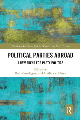 Political Parties Abroad: A New Arena for Party Politics by Kernalegenn, Tudi
