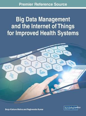 Big Data Management and the Internet of Things for Improved Health Systems by Mishra, Brojo Kishore