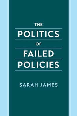The Politics of Failed Policies by James, Sarah
