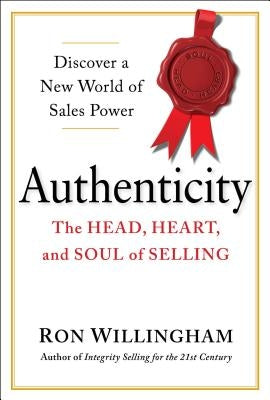 Authenticity: The Head, Heart, and Soul of Selling by Willingham, Ron