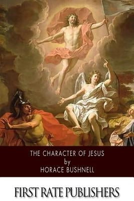 The Character of Jesus by Bushnell, Horace
