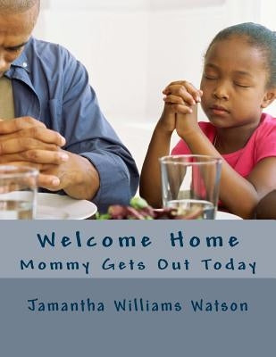 Welcome Home: Mommy Gets Out Today by Watson, Jamantha Williams