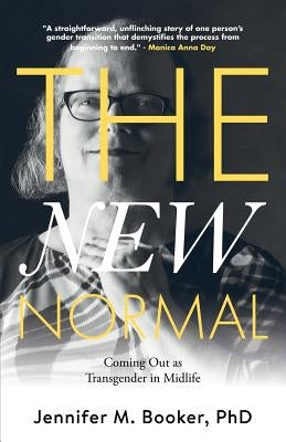 The New Normal: Coming Out as Transgender in Midlife by Booker, Jennifer M.