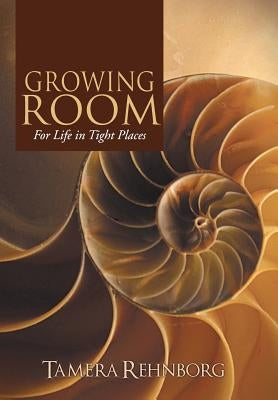 Growing Room: For Life in Tight Places by Rehnborg, Tamera