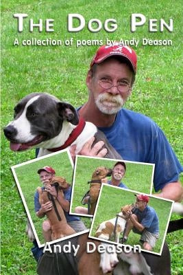 The Dog Pen: A Collection of Poems by Andy Deason by Deason, Andy