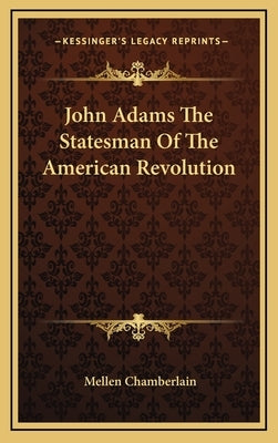John Adams the Statesman of the American Revolution by Chamberlain, Mellen