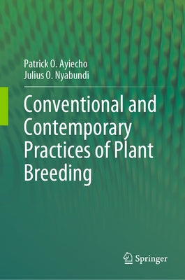 Conventional and Contemporary Practices of Plant Breeding by Ayiecho, Patrick O.