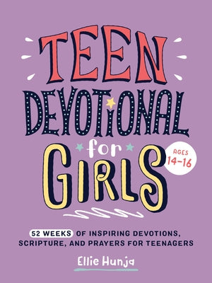Teen Devotional for Girls Ages 14-16: 52 Weeks of Inspiring Devotions, Scripture, and Prayers for Teenagers by Hunja, Ellie
