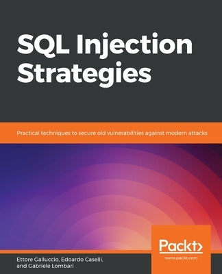 SQL Injection Strategies: Practical techniques to secure old vulnerabilities against modern attacks by Caselli, Edoardo