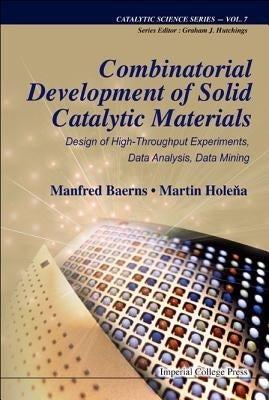 Combinatorial Development of Solid Catalytic Materials: Design of High-Throughput Experiments, Data Analysis, Data Mining by Baerns, Manfred