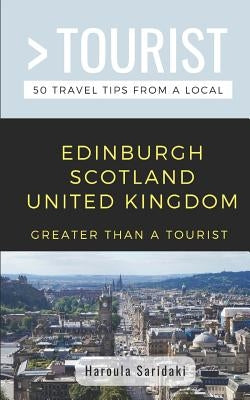 Greater Than a Tourist-Edinburgh Scotland United Kingdom: 50 Travel Tips from a Local by Tourist, Greater Than a.