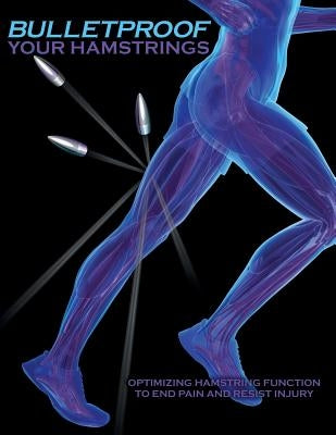 Bulletproof Your Hamstrings: Optimizing Hamstring Function to End Pain and Resist Injury by Johnson, Jim