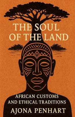 The Soul of the Land: African Customs and Ethical Traditions by Penhart, Ajona