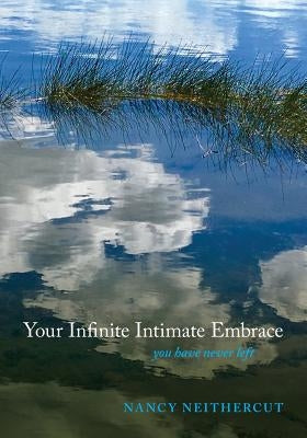 Your Infinite Intimate Embrace: you have never left by Neithercut, Nancy