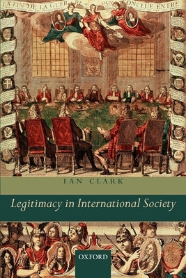 Legitimacy in International Society by Clark, Ian