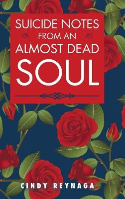 Suicide Notes from an Almost Dead Soul by Reynaga, Cindy