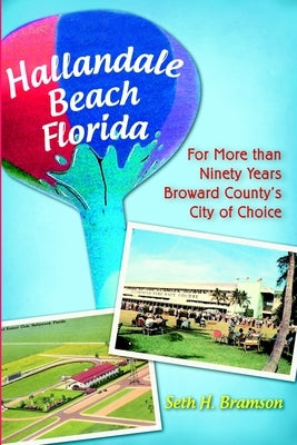 Hallandale Beach Florida: For More Than Ninety Years Broward County's City of Choice by Bramson, Seth H.