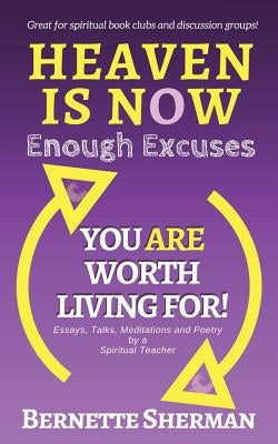 Heaven is Now: Enough Excuses. You Are Worth Living For! by Sherman, Bernette
