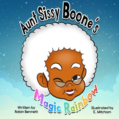 Aunt Sissy Boone's Magic Rainbow by Bennett, Robin L.