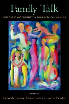 Family Talk: Discourse and Identity in Four American Families by Tannen, Deborah