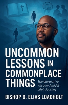 Uncommon Lessons In Commonplace Things by Loadholt, D. Elias, Sr.