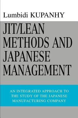 Jit/Lean Methods and Japanese Management: An Integrated Approach to the Study of the Japanese Manufacturing Company by Kupanhy, Lumbidi