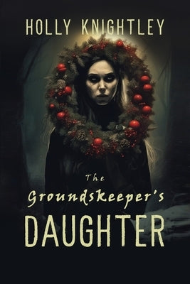 The Groundskeeper's Daughter: A Supernatural Suspense Novella with a Christmas Twist by Knightley, Holly