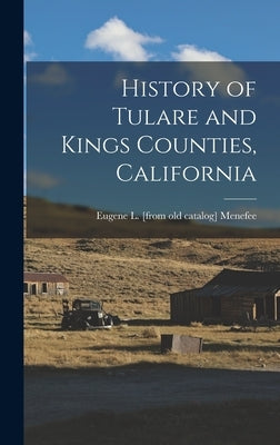 History of Tulare and Kings Counties, California by Menefee, Eugene L.