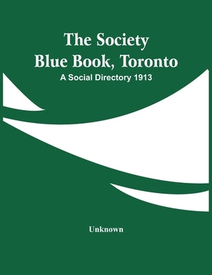 The Society Blue Book, Toronto: A Social Directory 1913 by Unknown
