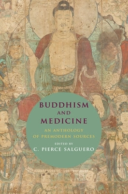 Buddhism and Medicine: An Anthology of Premodern Sources by Salguero, C. Pierce