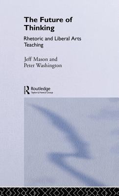 The Future of Thinking: Rhetoric and Liberal Arts Teaching by *Ga*, Peter Washington