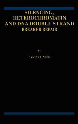 Silencing, Heterochromatin and DNA Double Strand Break Repair by Mills, Kevin D.