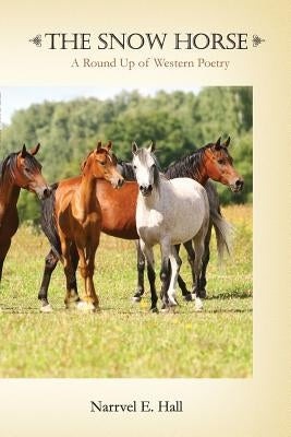 The Snow Horse: A Round Up of Western Poetry by Hall, Narrvel