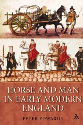 Horse and Man in Early Modern England by Edwards, Peter