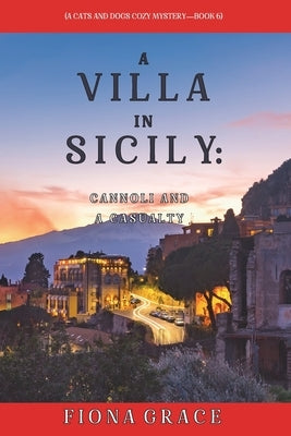 A Villa in Sicily: Cannoli and a Casualty (A Cats and Dogs Cozy Mystery-Book 6) by Grace, Fiona