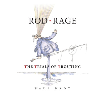 Rod Rage: The Trials of Trouting by Dady, Paul