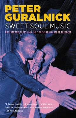 Sweet Soul Music: Rhythm and Blues and the Southern Dream of Freedom by Guralnick, Peter