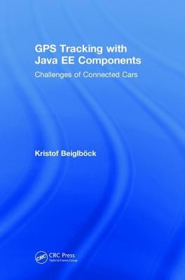 GPS Tracking with Java Ee Components: Challenges of Connected Cars by Beiglböck, Kristof