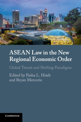 ASEAN Law in the New Regional Economic Order: Global Trends and Shifting Paradigms by Hsieh, Pasha L.